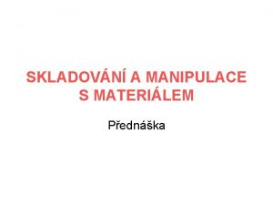 SKLADOVN A MANIPULACE S MATERILEM Pednka Okruhy ke