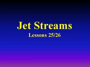 Jet Streams Lessons 2526 Jet Streams Defined as