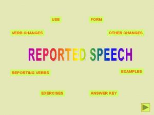 USE VERB CHANGES FORM OTHER CHANGES EXAMPLES REPORTING