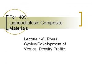 For 485 Lignocellulosic Composite Materials Lecture 1 6