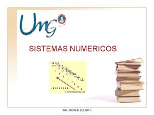 SISTEMAS NUMERICOS ING SUSANA BELTRAN SISTEMAS NUMERICOS Si