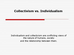 Collectivism vs Individualism and collectivism are conflicting views