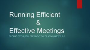 Running Efficient Effective Meetings THOMAS PITCHFORD PRESIDENT COLORADO