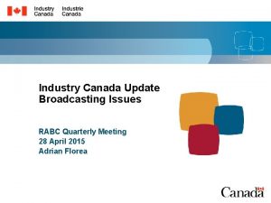 Industry Canada Update Broadcasting Issues RABC Quarterly Meeting