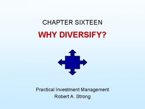 CHAPTER SIXTEEN WHY DIVERSIFY Practical Investment Management Robert