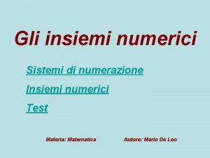 Gli insiemi numerici Sistemi di numerazione Insiemi numerici