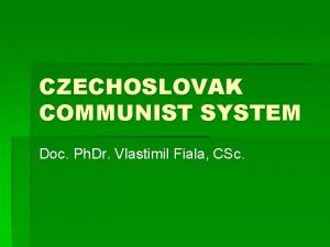 CZECHOSLOVAK COMMUNIST SYSTEM Doc Ph Dr Vlastimil Fiala