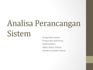 Analisa Perancangan Sistem Pengertian sistem Pengertian informasi Stakeholders