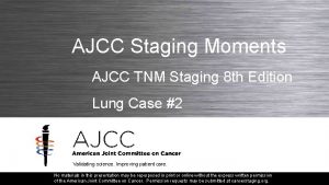 AJCC Staging Moments AJCC TNM Staging 8 th