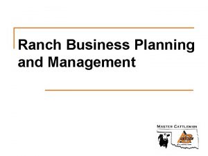 Ranch Business Planning and Management Why Plan The