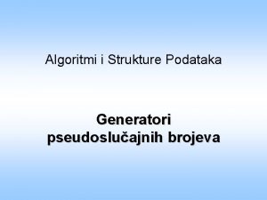 Algoritmi i Strukture Podataka Generatori pseudosluajnih brojeva Generatori