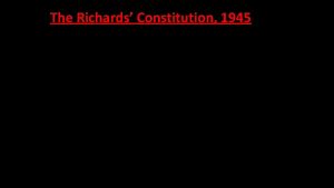 The Richards Constitution 1945 Named after Governor Sir