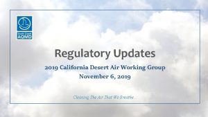 Regulatory Updates 2019 California Desert Air Working Group