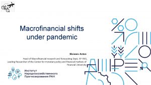 Macrofinancial shifts under pandemic Moiseev Anton Head of