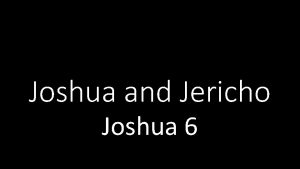 Joshua and Jericho Joshua 6 1 Background Ch