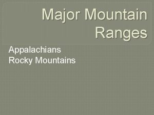 Major Mountain Ranges Appalachians Rocky Mountains What are