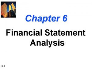 Chapter 6 Financial Statement Analysis 6 1 Financial