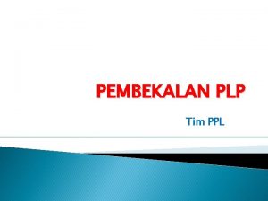 PEMBEKALAN PLP Tim PPL Program kegiatan PLP untuk