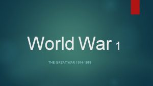 World War 1 THE GREAT WAR 1914 1918
