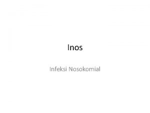 Inos Infeksi Nosokomial Nosokomial berasal dari bahasa Yunani