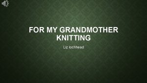 FOR MY GRANDMOTHER KNITTING Liz lochhead THEME AND