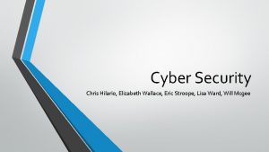 Cyber Security Chris Hilario Elizabeth Wallace Eric Stroope