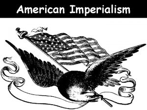 American Imperialism IMPERIALISM DEFINED Imperialism is the policy