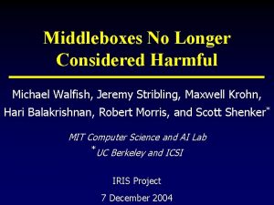 Middleboxes No Longer Considered Harmful Michael Walfish Jeremy