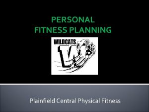 PERSONAL FITNESS PLANNING Plainfield Central Physical Fitness WHAT