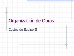 Organizacin de Obras Costos de Equipo II Costos