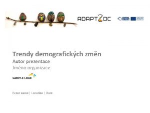 Trendy demografickch zmn Autor prezentace Jmno organizace Event