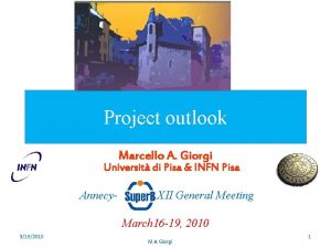 Project outlook Marcello A Giorgi Universit di Pisa