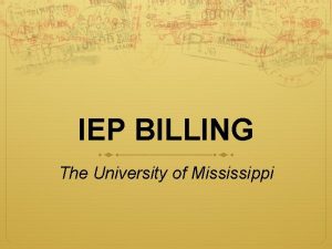 IEP BILLING The University of Mississippi IEP Bursar