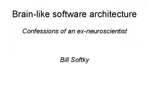 Brainlike software architecture Confessions of an exneuroscientist Bill