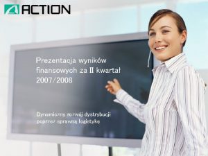 Prezentacja wynikw finansowych za II kwarta 20072008 Dynamiczny