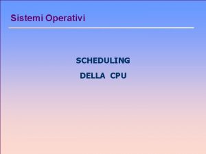 Sistemi Operativi SCHEDULING DELLA CPU Scheduling della CPU