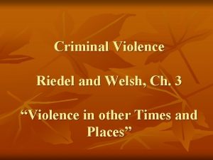Criminal Violence Riedel and Welsh Ch 3 Violence