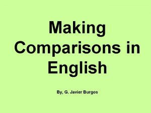 Making Comparisons in English By G Javier Burgos