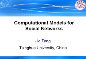 Computational Models for Social Networks Jie Tang Tsinghua