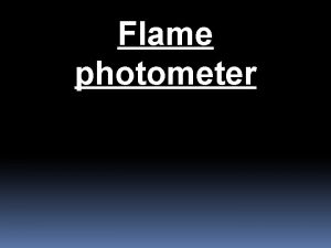 Flame photometer Principle Flame heat excite electrons of