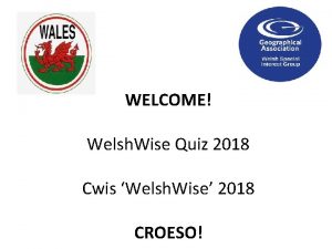 WELCOME Welsh Wise Quiz 2018 Cwis Welsh Wise