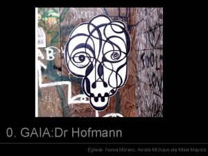 0 GAIA Dr Hofmann Egileak Nerea Moreno Ainara