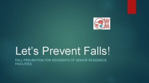 Lets Prevent Falls FALL PREVENTION FOR RESIDENTS OF