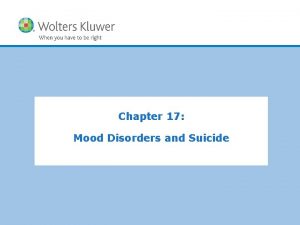 Chapter 17 Mood Disorders and Suicide Mood Disorders