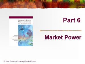 Part 6 Market Power 2006 Thomson LearningSouthWestern Chapter