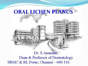 ORAL LICHEN PLANUS Dr S Anandan Dean Professor