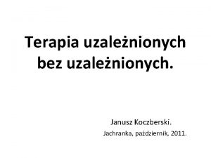 Terapia uzalenionych bez uzalenionych Janusz Koczberski Jachranka padziernik