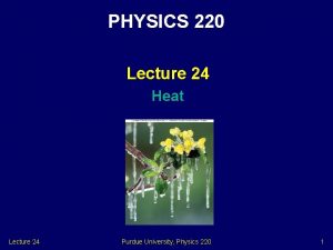 PHYSICS 220 Lecture 24 Heat Lecture 24 Purdue