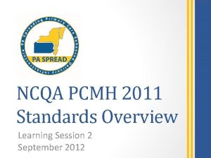 NCQA PCMH 2011 Standards Overview Learning Session 2