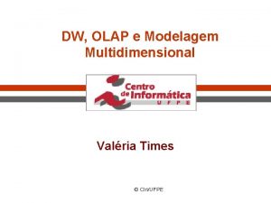 DW OLAP e Modelagem Multidimensional Valria Times CInUFPE